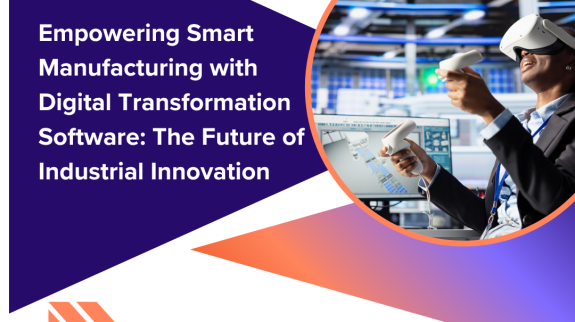 Empowering Smart Manufacturing with Digital Transformation Software The Future of Industrial Innovation Digital Transformation Software