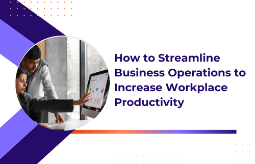 How to Streamline Business Operations to Increase Workplace Productivity Streamline Business Operations