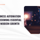 Business Automation Is Becoming Essential for Modern Growth Business automation